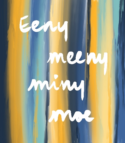 blue and yellow painted background with with text: eeny meeny miny moe